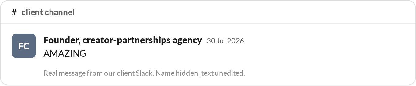 “AMAZING.” — Founder, creator-partnerships agency