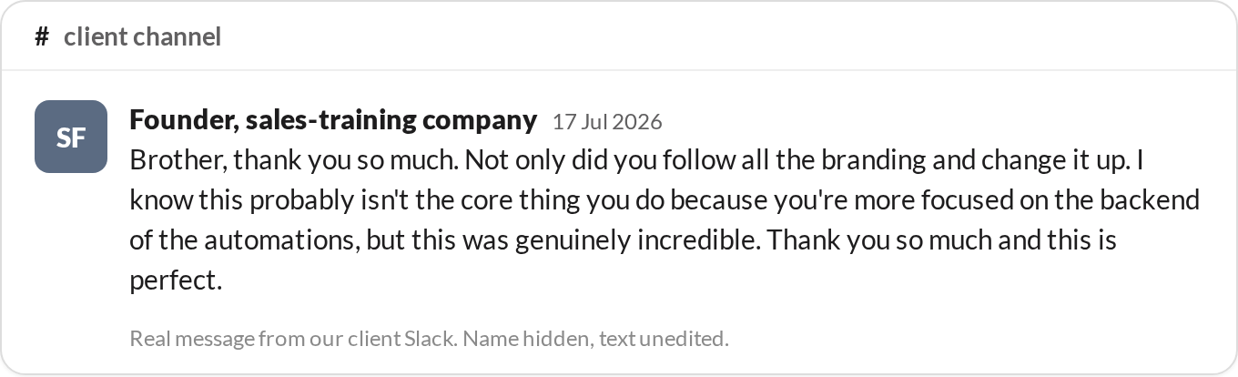 “Brother, thank you so much. Not only did you follow all the branding and change it up... this was genuinely incredible.” — Founder, sales-training company