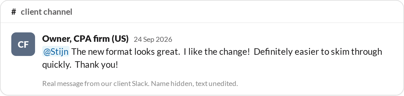 “The new format looks great. I like the change! Definitely easier to skim through quickly.” — Owner, CPA firm (US)
