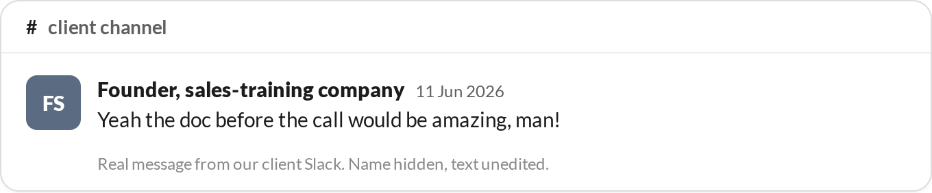 “Yeah the doc before the call would be amazing, man!” — Founder, sales-training company