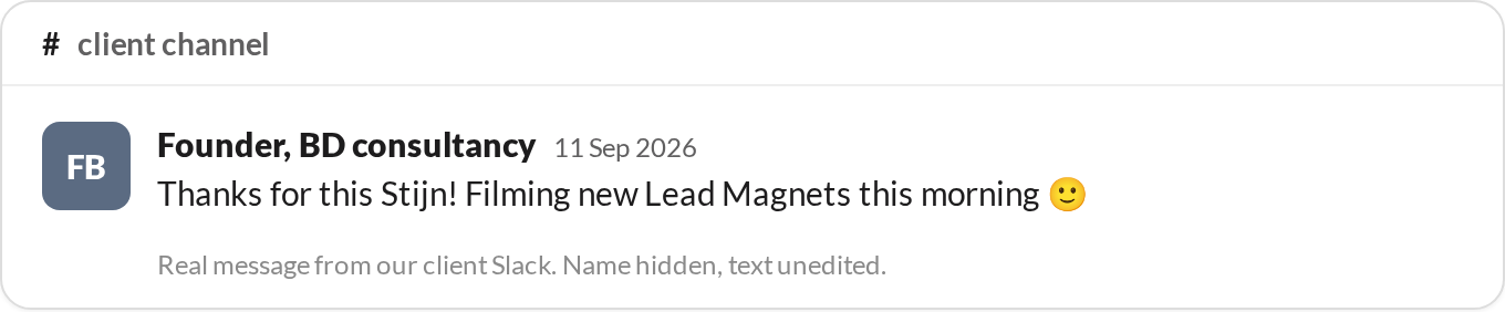 “Thanks for this Stijn! Filming new Lead Magnets this morning.” — Founder, BD consultancy