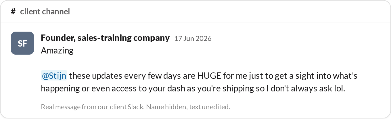 “These updates every few days are HUGE for me just to get a sight into what's happening.” — Founder, sales-training company